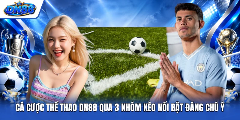 Cá Cược Thể Thao DN88 Qua 3 Nhóm Kèo Nổi Bật Đáng Chú Ý