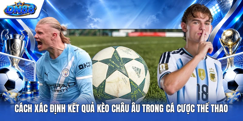 Cách xác định kết quả kèo châu Âu trong cá cược thể thao