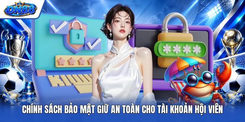 Chính sách bảo mật giữ an toàn cho tài khoản hội viên