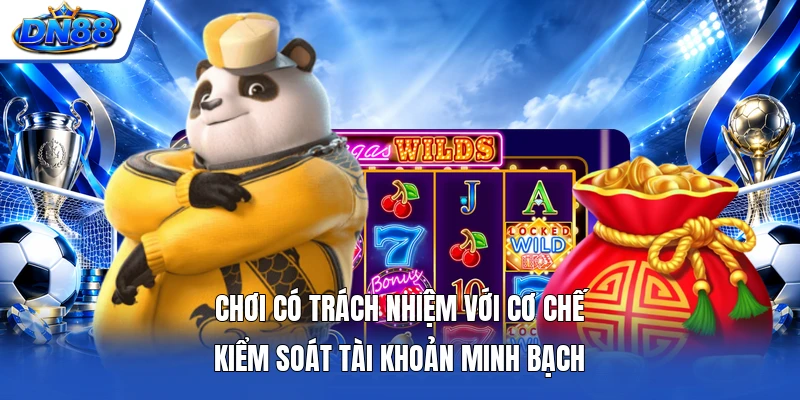 Chơi có trách nhiệm với cơ chế kiểm soát tài khoản minh bạch