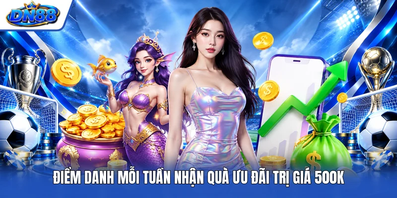 Điểm danh mỗi tuần nhận quà ưu đãi trị giá 500K