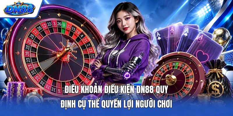 Điều khoản điều kiện DN88 quy định cụ thể quyền lợi người chơi