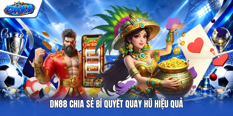DN88 chia sẻ bí quyết quay hũ hiệu quả
