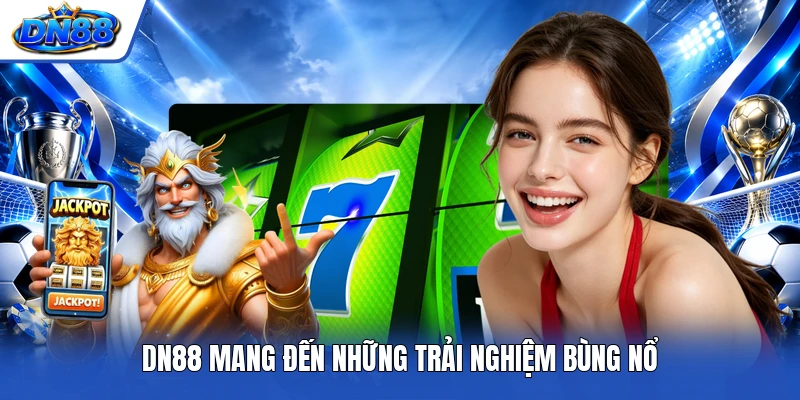 DN88 mang đến những trải nghiệm bùng nổ