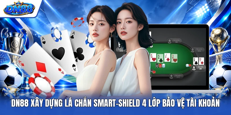 DN88 xây dựng lá chắn Smart-Shield 4 lớp bảo vệ tài khoản