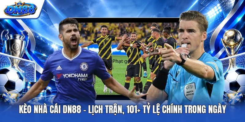 Kèo Nhà Cái DN88 - Lịch Trận, 101+ Tỷ Lệ Chính Trong Ngày