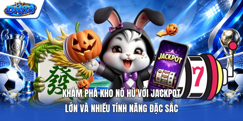 Khám phá kho nổ hũ với Jackpot lớn và nhiều tính năng đặc sắc