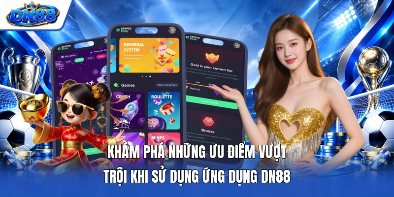 Khám phá những ưu điểm vượt trội khi sử dụng ứng dụng DN88
