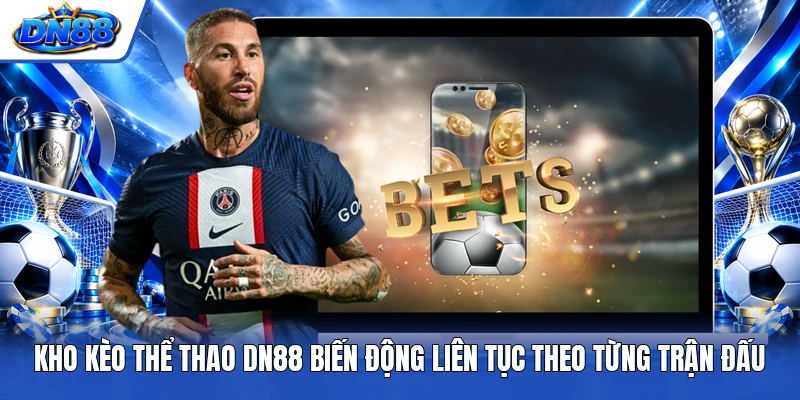 Kho kèo thể thao DN88 biến động liên tục theo từng trận đấu