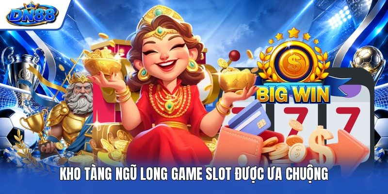 Kho Tàng Ngũ Long game slot được ưa chuộng