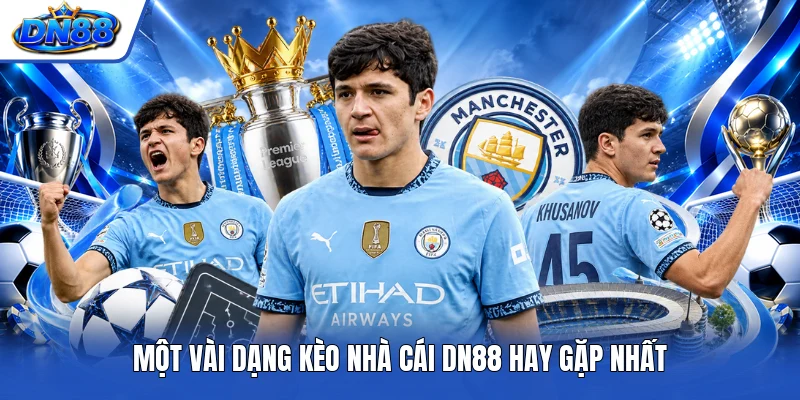 Một vài dạng kèo nhà cái DN88 hay gặp nhất