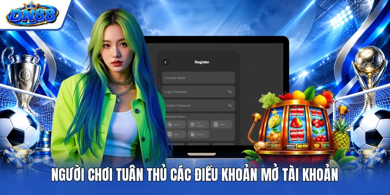 Người chơi tuân thủ các điều khoản mở tài khoản