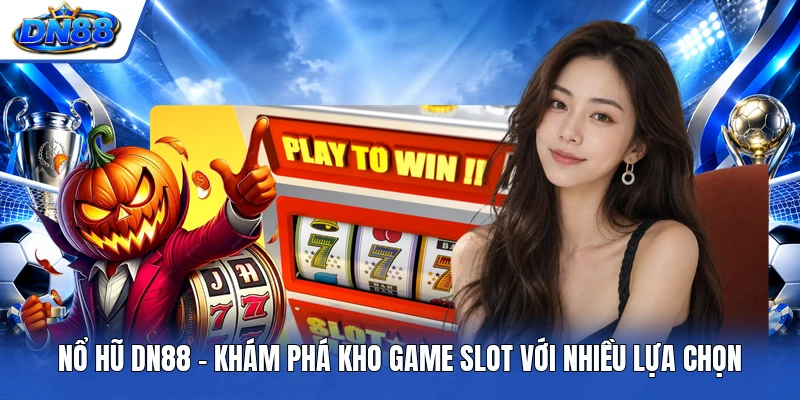 Nổ Hũ DN88 - Khám Phá Kho Game Slot Với Nhiều Lựa Chọn