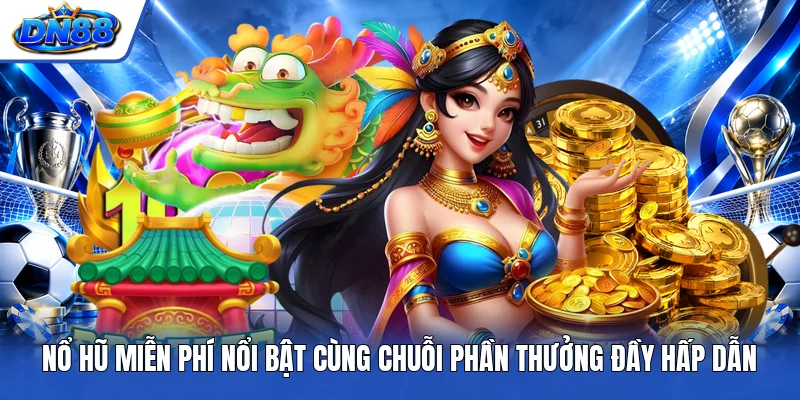 Nổ hũ miễn phí nổi bật cùng chuỗi phần thưởng đầy hấp dẫn