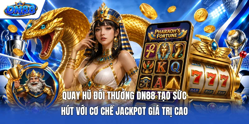 Quay hũ đổi thưởng DN88 tạo sức hút với cơ chế Jackpot giá trị cao