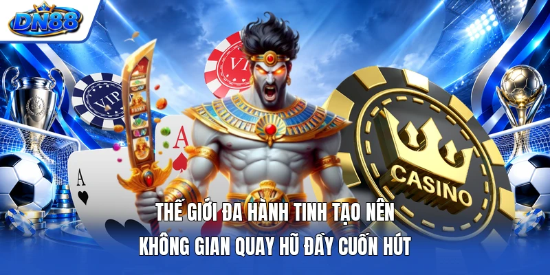 Thế giới đa hành tinh tạo nên không gian quay hũ đầy cuốn hút