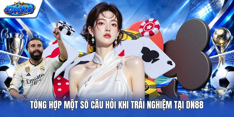 Tổng hợp một số câu hỏi khi trải nghiệm tại DN88