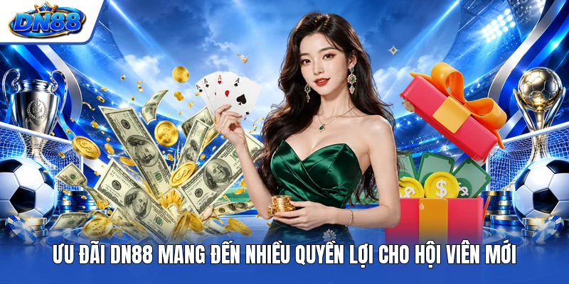 Ưu đãi DN88 mang đến nhiều quyền lợi cho hội viên mới