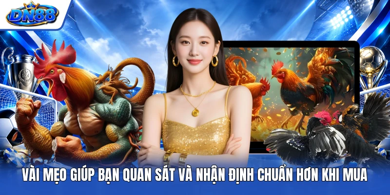 Vài mẹo giúp bạn quan sát và nhận định chuẩn hơn khi mua