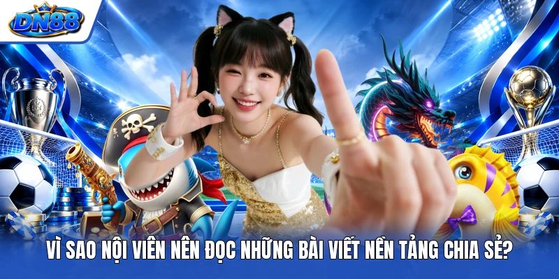 Vì sao nội viên nên đọc những bài viết nền tảng chia sẻ?
