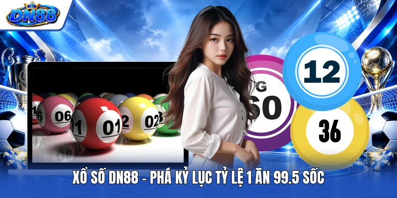 Xổ Số DN88 | Phá Kỷ Lục Tỷ Lệ Thưởng 1 Ăn 99.5 Cực Sốc